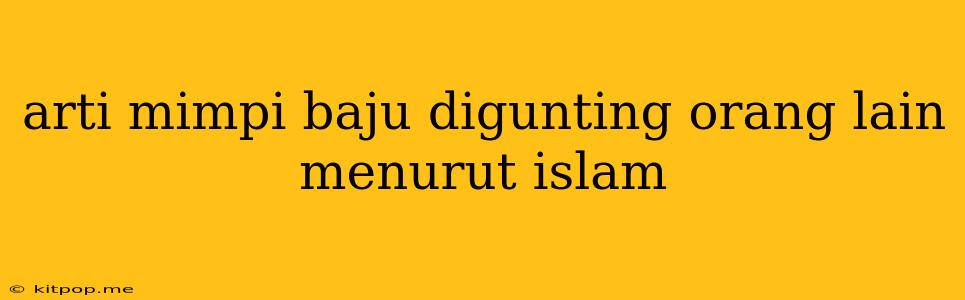 Arti Mimpi Baju Digunting Orang Lain Menurut Islam