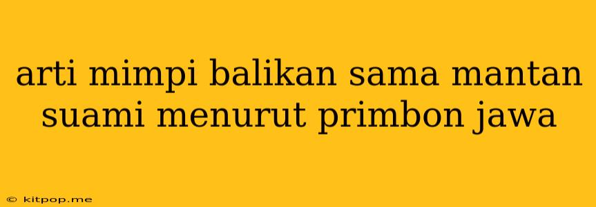 Arti Mimpi Balikan Sama Mantan Suami Menurut Primbon Jawa