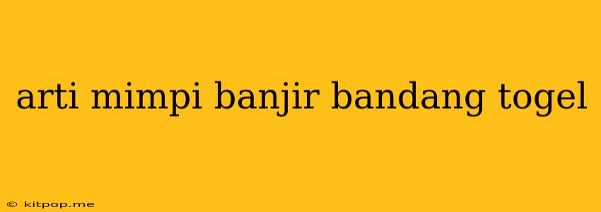 Arti Mimpi Banjir Bandang Togel