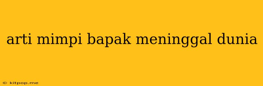 Arti Mimpi Bapak Meninggal Dunia