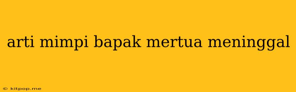 Arti Mimpi Bapak Mertua Meninggal