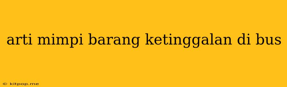 Arti Mimpi Barang Ketinggalan Di Bus