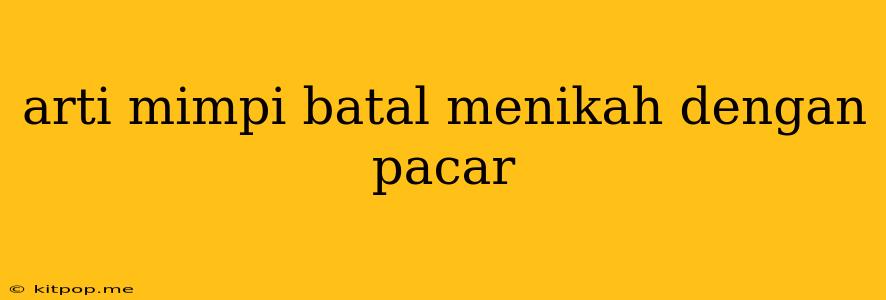 Arti Mimpi Batal Menikah Dengan Pacar