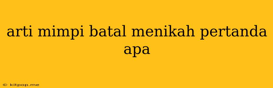 Arti Mimpi Batal Menikah Pertanda Apa