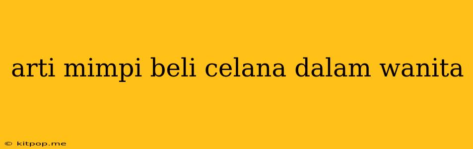 Arti Mimpi Beli Celana Dalam Wanita