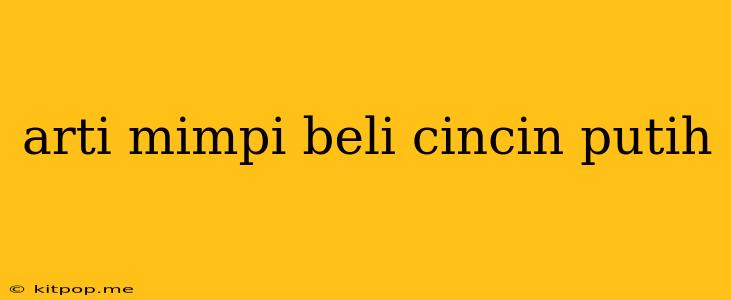 Arti Mimpi Beli Cincin Putih