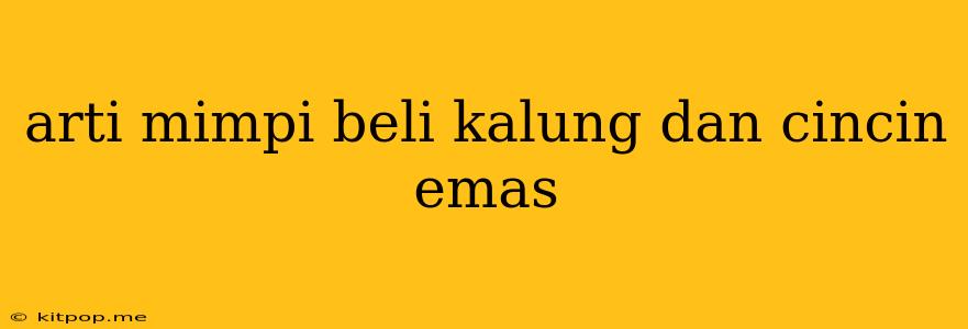 Arti Mimpi Beli Kalung Dan Cincin Emas