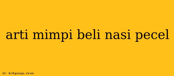 Arti Mimpi Beli Nasi Pecel