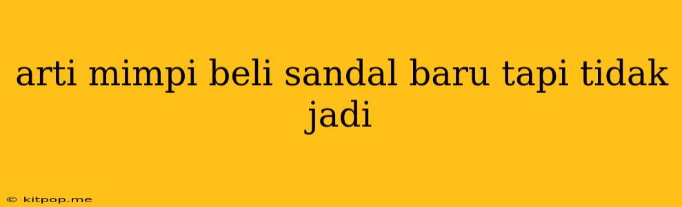 Arti Mimpi Beli Sandal Baru Tapi Tidak Jadi