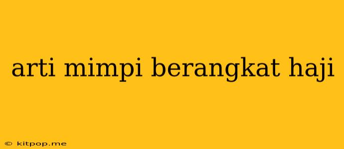 Arti Mimpi Berangkat Haji