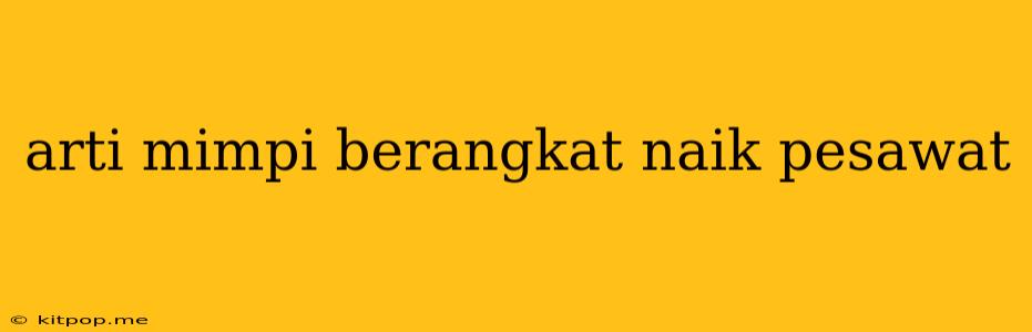 Arti Mimpi Berangkat Naik Pesawat