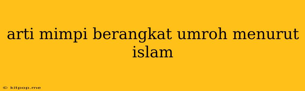 Arti Mimpi Berangkat Umroh Menurut Islam