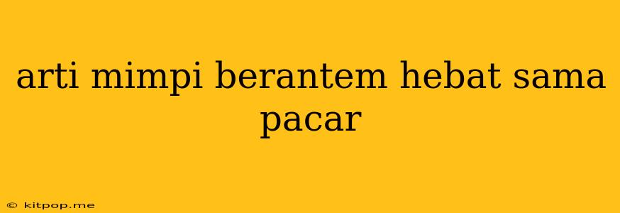 Arti Mimpi Berantem Hebat Sama Pacar