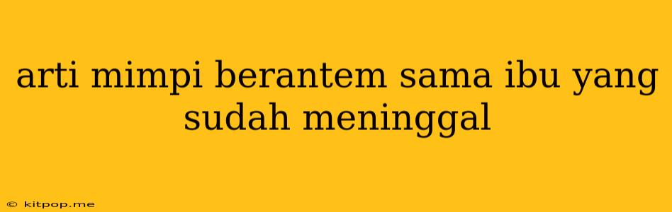 Arti Mimpi Berantem Sama Ibu Yang Sudah Meninggal