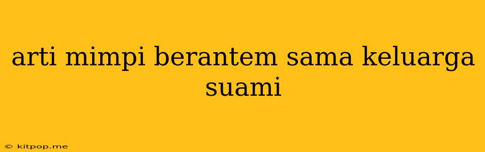 Arti Mimpi Berantem Sama Keluarga Suami