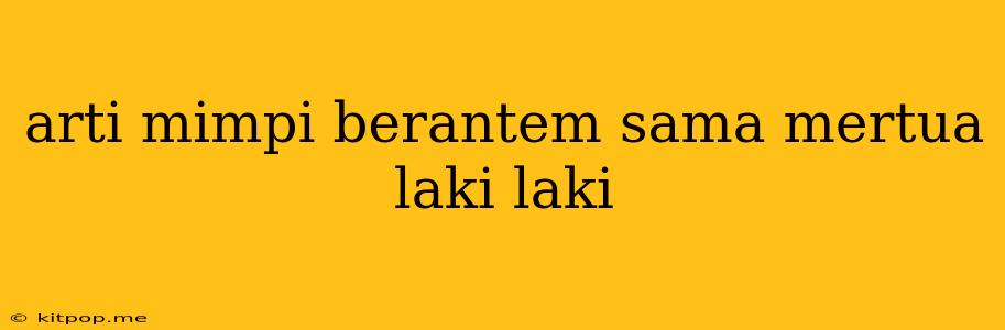 Arti Mimpi Berantem Sama Mertua Laki Laki