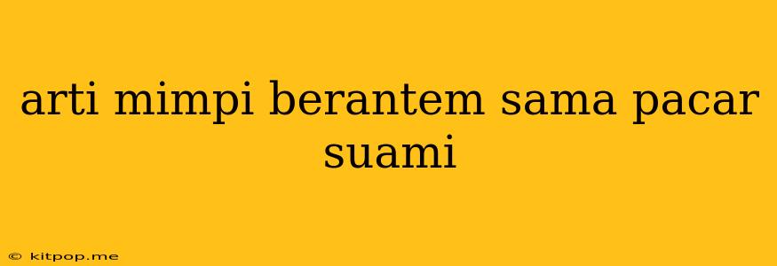 Arti Mimpi Berantem Sama Pacar Suami