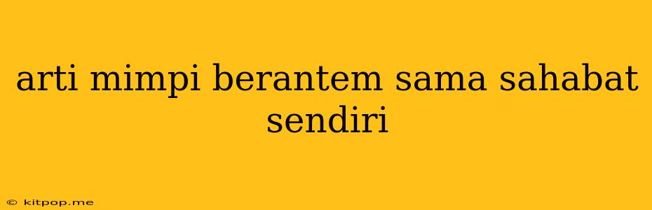 Arti Mimpi Berantem Sama Sahabat Sendiri