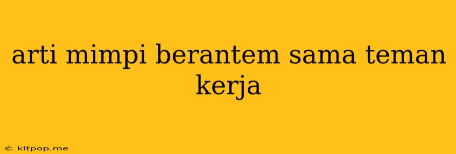 Arti Mimpi Berantem Sama Teman Kerja