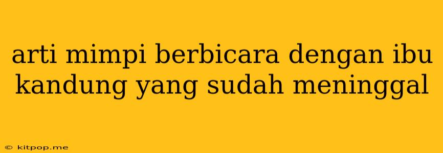 Arti Mimpi Berbicara Dengan Ibu Kandung Yang Sudah Meninggal