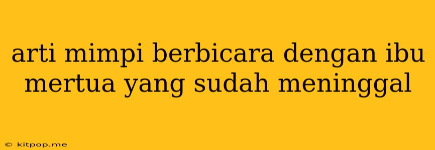 Arti Mimpi Berbicara Dengan Ibu Mertua Yang Sudah Meninggal