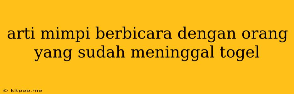 Arti Mimpi Berbicara Dengan Orang Yang Sudah Meninggal Togel