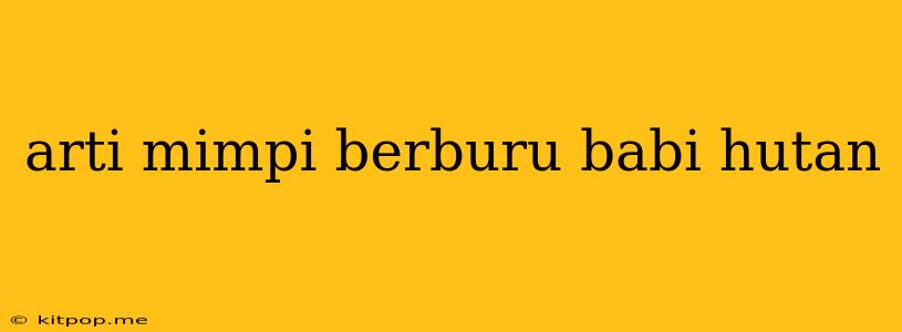 Arti Mimpi Berburu Babi Hutan