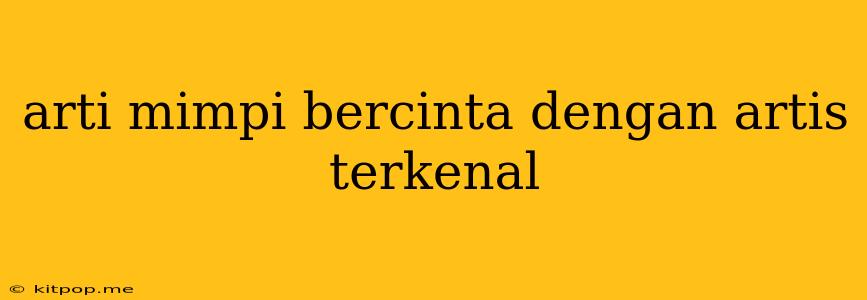 Arti Mimpi Bercinta Dengan Artis Terkenal