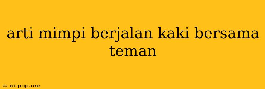 Arti Mimpi Berjalan Kaki Bersama Teman