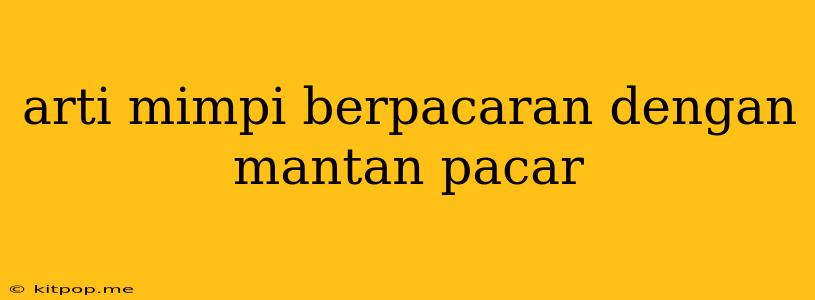 Arti Mimpi Berpacaran Dengan Mantan Pacar