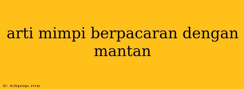 Arti Mimpi Berpacaran Dengan Mantan