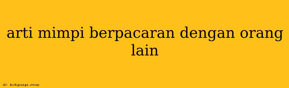 Arti Mimpi Berpacaran Dengan Orang Lain