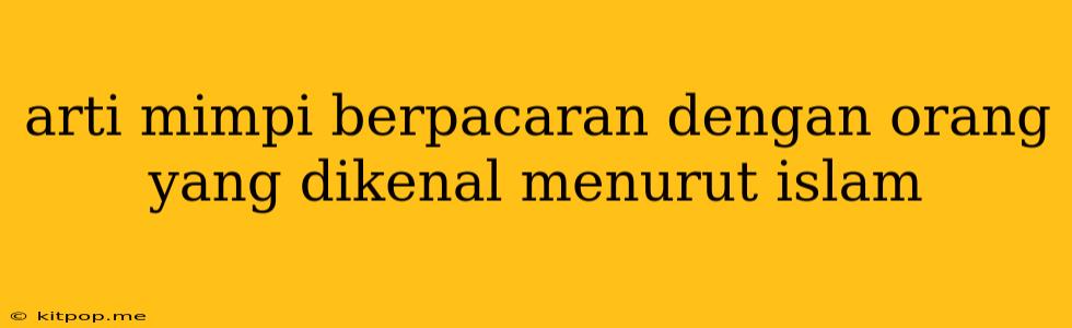 Arti Mimpi Berpacaran Dengan Orang Yang Dikenal Menurut Islam