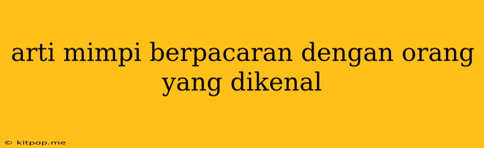 Arti Mimpi Berpacaran Dengan Orang Yang Dikenal