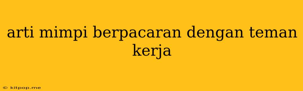 Arti Mimpi Berpacaran Dengan Teman Kerja