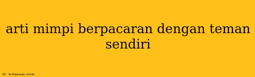 Arti Mimpi Berpacaran Dengan Teman Sendiri