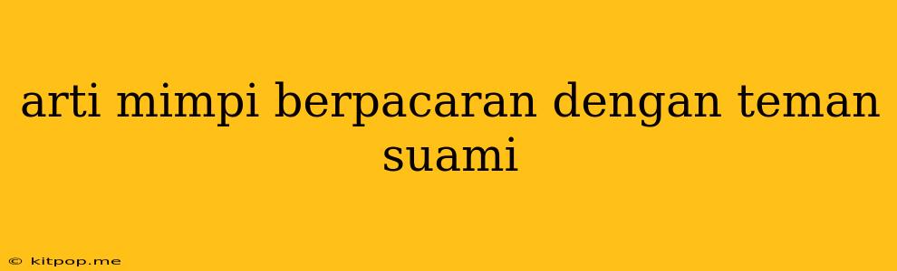 Arti Mimpi Berpacaran Dengan Teman Suami