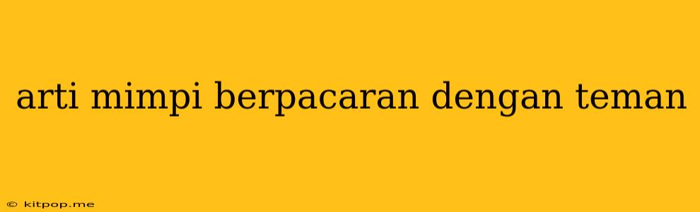 Arti Mimpi Berpacaran Dengan Teman