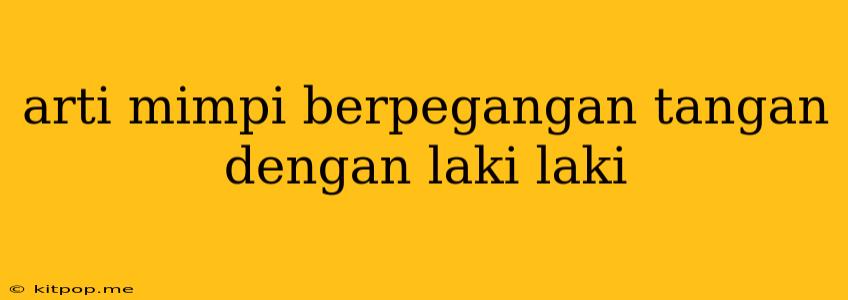 Arti Mimpi Berpegangan Tangan Dengan Laki Laki