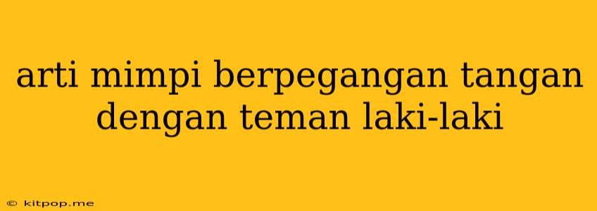 Arti Mimpi Berpegangan Tangan Dengan Teman Laki-laki