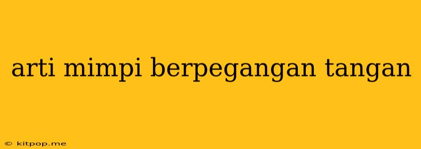 Arti Mimpi Berpegangan Tangan