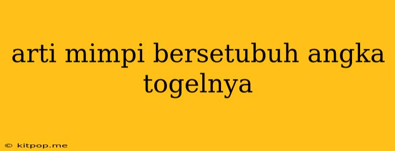 Arti Mimpi Bersetubuh Angka Togelnya