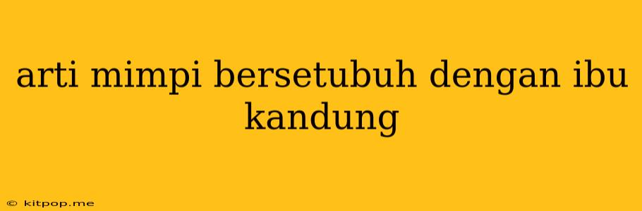 Arti Mimpi Bersetubuh Dengan Ibu Kandung