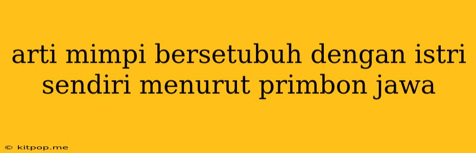 Arti Mimpi Bersetubuh Dengan Istri Sendiri Menurut Primbon Jawa