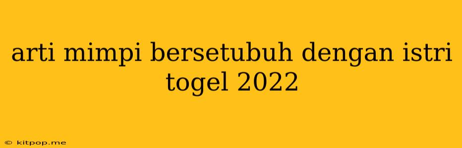 Arti Mimpi Bersetubuh Dengan Istri Togel 2022