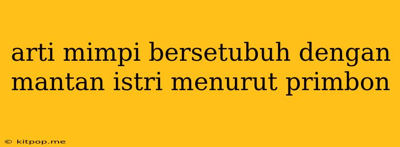 Arti Mimpi Bersetubuh Dengan Mantan Istri Menurut Primbon