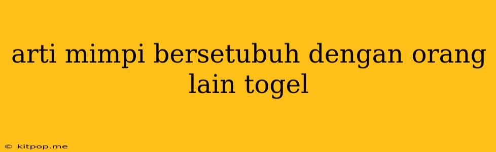 Arti Mimpi Bersetubuh Dengan Orang Lain Togel