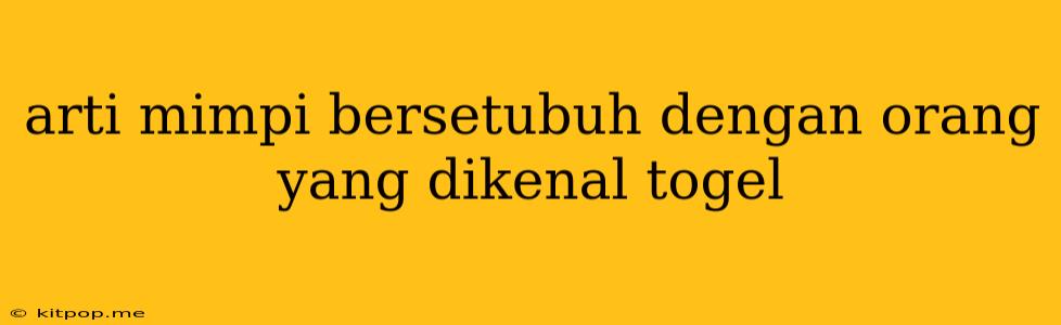 Arti Mimpi Bersetubuh Dengan Orang Yang Dikenal Togel