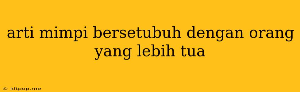 Arti Mimpi Bersetubuh Dengan Orang Yang Lebih Tua