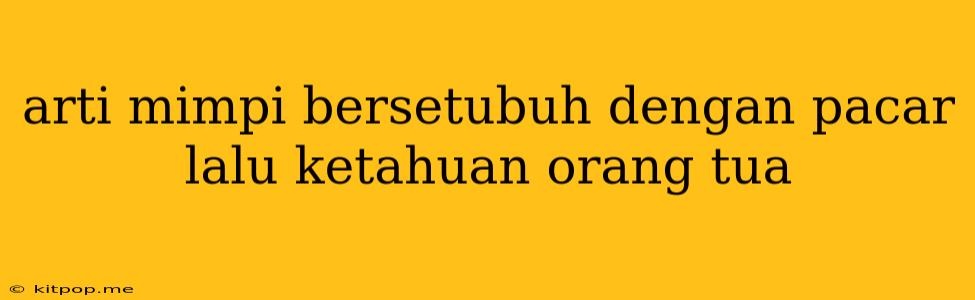 Arti Mimpi Bersetubuh Dengan Pacar Lalu Ketahuan Orang Tua